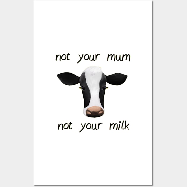 Not  your mum not your milk Wall Art by Lilmissvegan